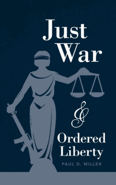 Book cover of: Just War and Ordered Liberty. By: Paul David Miller