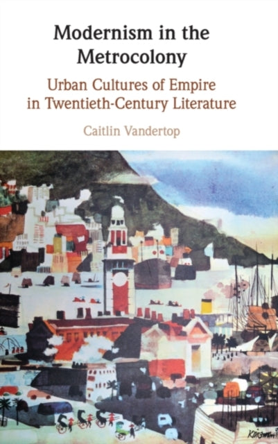 Book cover of: Modernism in the Metrocolony. By: Caitlin Vandertop