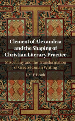 Clement of Alexandria and the Shaping of Christian Literary Practice