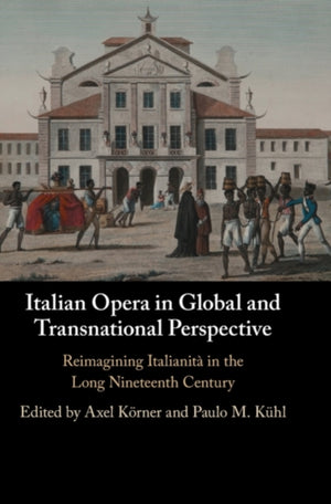 Italian Opera in Global and Transnational Perspective