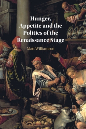 Hunger, Appetite and the Politics of the Renaissance Stage