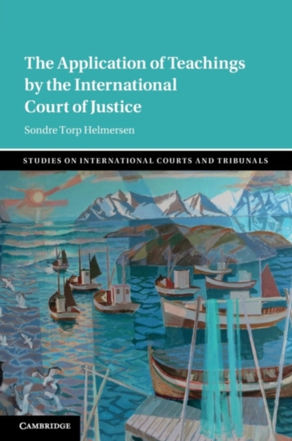 Book cover of: Application of Teachings by the International Court of Justice. By: Sondre Torp Helmersen