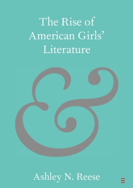 Book cover of: Rise of American Girls' Literature. By: Ashley N. Reese