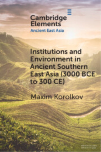 Book cover of: Institutions and Environment in Ancient Southern East Asia (3000 BCE to 300 CE). By: Maxim Korolkov