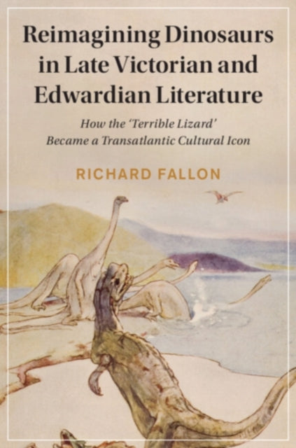 Book cover of: Reimagining Dinosaurs in Late Victorian and Edwardian Literature. By: Richard Fallon