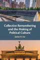 Book cover of: Collective Remembering and the Making of Political Culture. By: James H. Liu