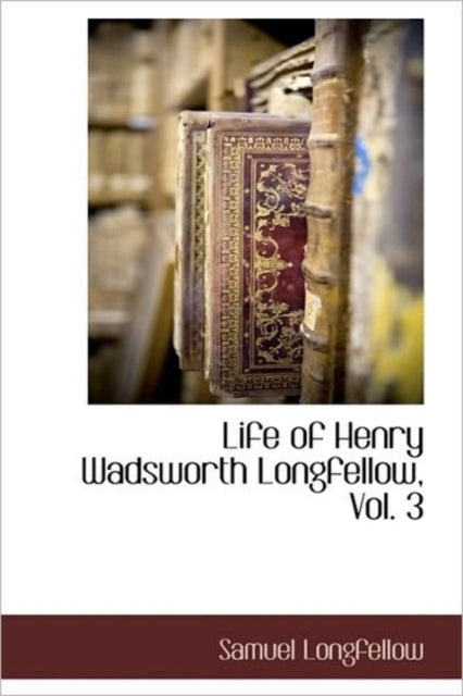 Book cover of: Life of Henry Wadsworth Longfellow, Vol. 3