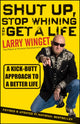 Book cover of: Shut Up, Stop Whining, and Get a Life. By: Larry Winget
