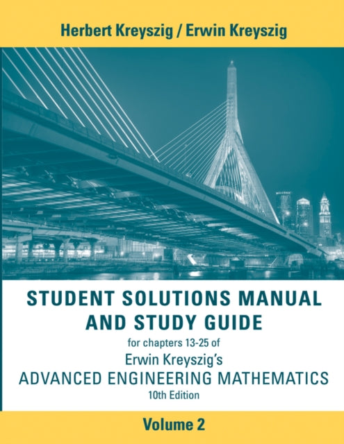 Book cover of: Advanced Engineering Mathematics, 10e Student Solutions Manual and Study Guide, Volume 2: Chapters 13 - 25. By: Erwin Kreyszig