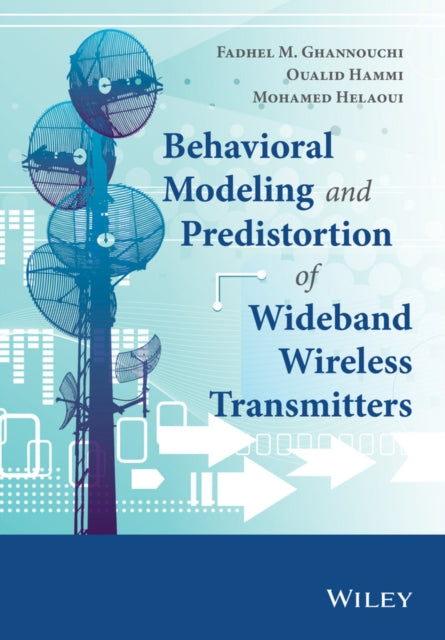Book cover of: Behavioral Modeling and Predistortion of Wideband Wireless Transmitters. By: Fadhel M. Ghannouchi