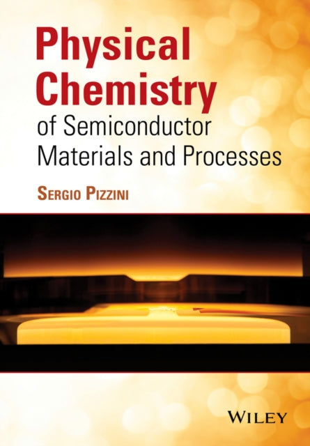 Book cover of: Physical Chemistry of Semiconductor Materials and Processes. By: Sergio Pizzini
