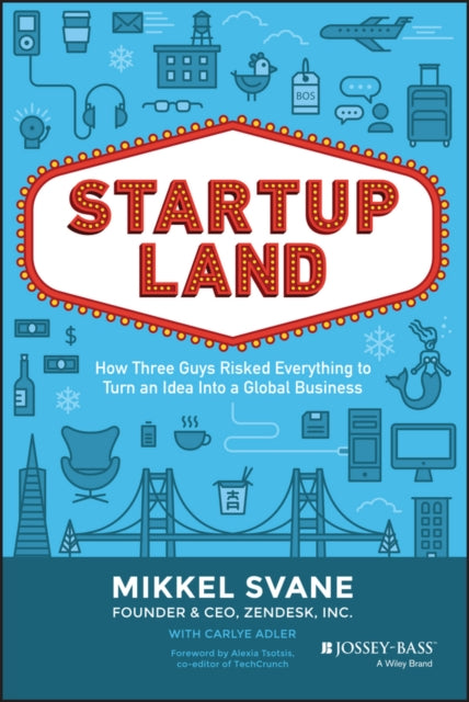 Startupland, How Three Guys Risked Everything to Turn an Idea into a Global Business