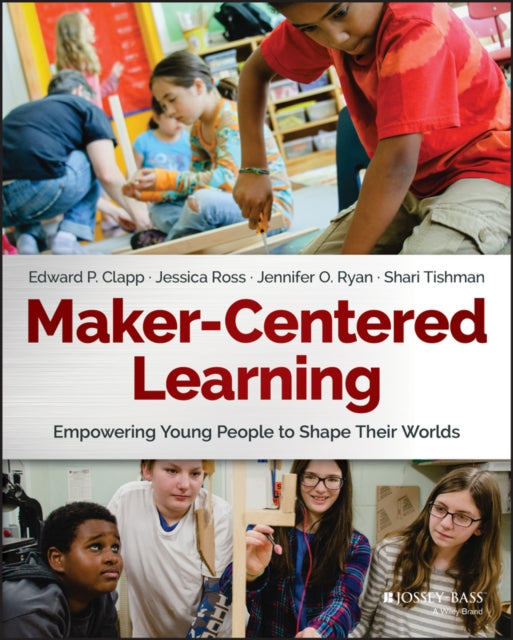Book cover of: Maker-Centered Learning. By: Edward P. Clapp