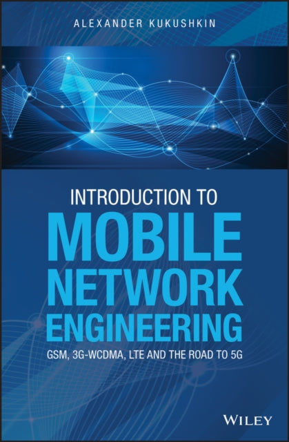 Book cover of: Introduction to Mobile Network Engineering: GSM, 3G-WCDMA, LTE and the Road to 5G. By: Alexander Kukushkin