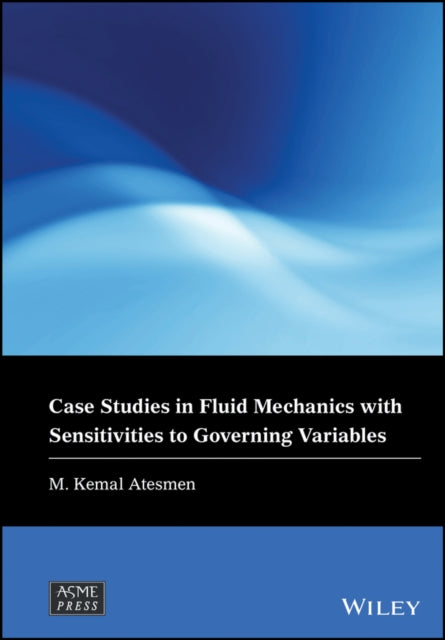 Book cover of: Case Studies in Fluid Mechanics with Sensitivities to Governing Variables. By: M. Kemal Atesmen