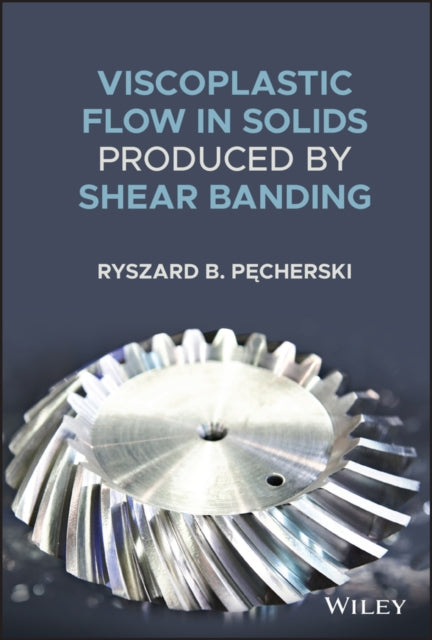 Book cover of: Viscoplastic Flow in Solids Produced by Shear Banding. By: Ryszard B. Pecherski