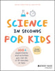 Book cover of: Science in Seconds for Kids. By: STIER, SAMUEL CORD