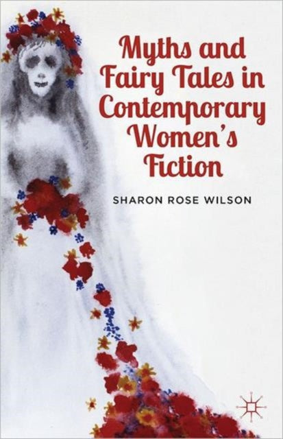 Book cover of: Myths and Fairy Tales in Contemporary Women's Fiction. By: Sharon Rose Wilson