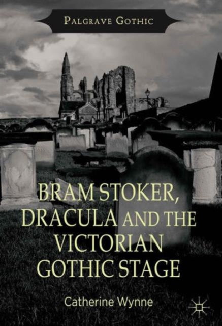 Book cover of: Bram Stoker, Dracula and the Victorian Gothic Stage