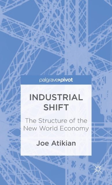 Book cover of: Industrial Shift: The Structure of the New World Economy. By: Joe Atikian