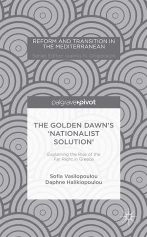 Golden Dawn’s ‘Nationalist Solution’: Explaining the Rise of the Far Right in Greece