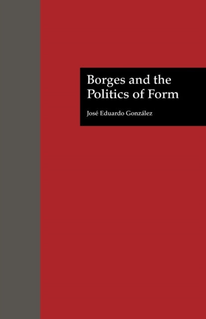 Book cover of: Borges and the Politics of Form. By: Jose Eduardo Gonzalez