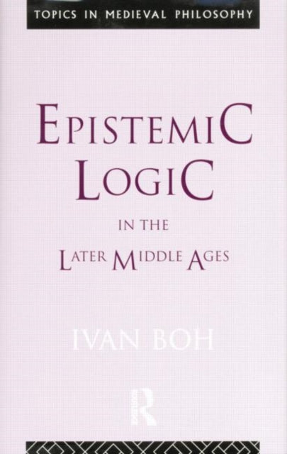 Book cover of: Epistemic Logic in the Later Middle Ages. By: Ivan Boh