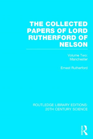 The Collected Papers of Lord Rutherford of Nelson