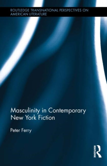 Book cover of: Masculinity in Contemporary New York Fiction. By: Peter Ferry