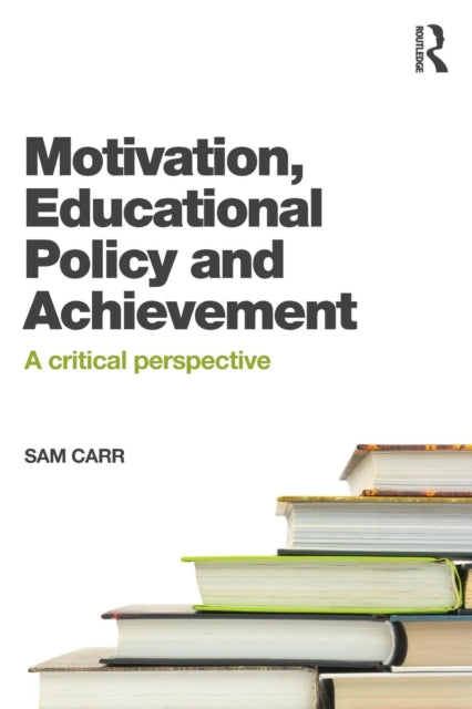 Book cover of: Motivation, Educational Policy and Achievement. By: Sam Carr