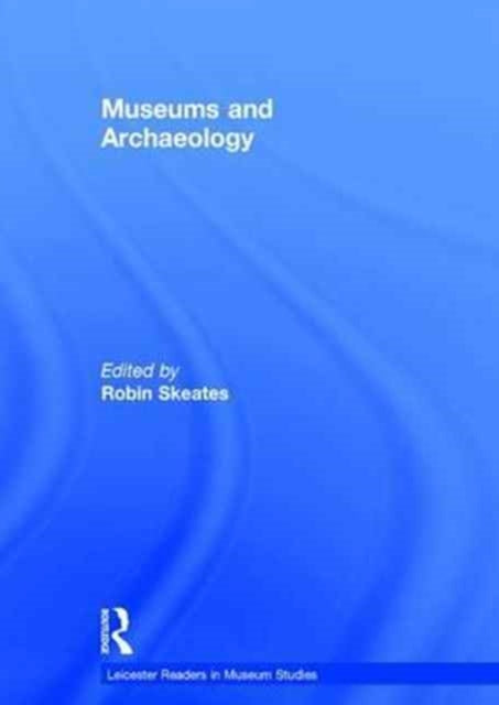 Book cover of: Museums and Archaeology. By: Robin Skeates