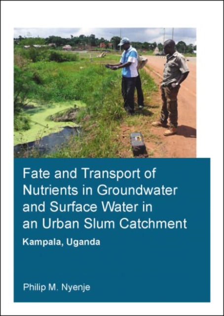 Book cover of: Fate and Transport of Nutrients in Groundwater and Surface Water in an Urban Slum Catchment, Kampala, Uganda. By: Philip Mayanja Nyenje