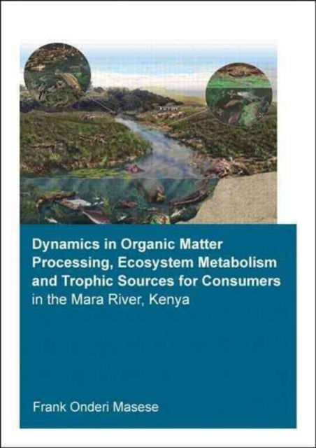 Book cover of: Dynamics in Organic Matter Processing, Ecosystem Metabolism and Tropic Sources for Consumers in the Mara River, Kenya. By: Frank Onderi Masese