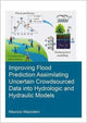Book cover of: Improving Flood Prediction Assimilating Uncertain Crowdsourced Data into Hydrologic and Hydraulic Models. By: Maurizio Mazzoleni