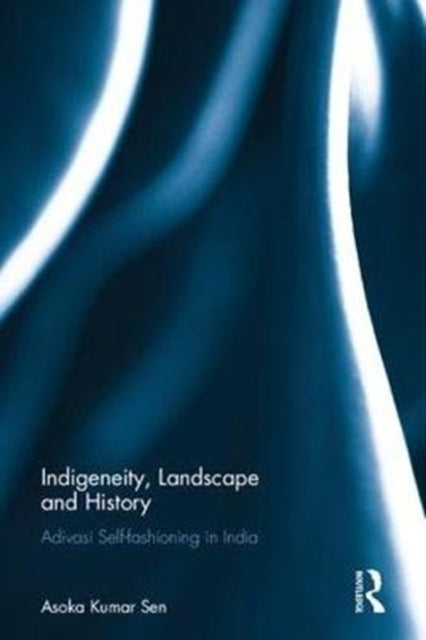 Book cover of: Indigeneity, Landscape and History. By: Asoka Kumar Sen
