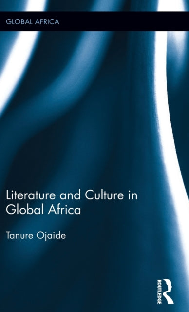 Book cover of: Literature and Culture in Global Africa. By: Tanure Ojaide