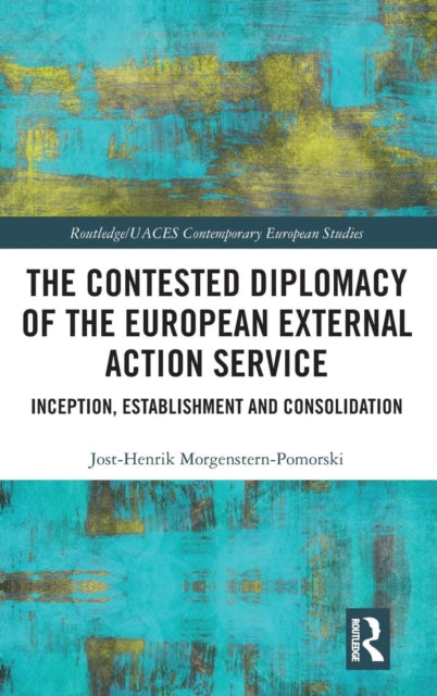 Book cover of: Contested Diplomacy of the European External Action Service. By: Jost-Henrik Morgenstern-Pomorski