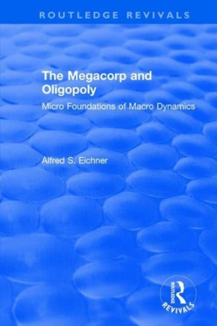 Book cover of: Revival: The Megacorp and Oligopoly: Micro Foundations of Macro Dynamics (1981). By: Alfred S. Eicher