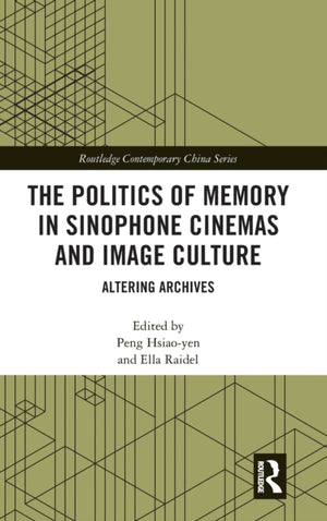 The Politics of Memory in Sinophone Cinemas and Image Culture
