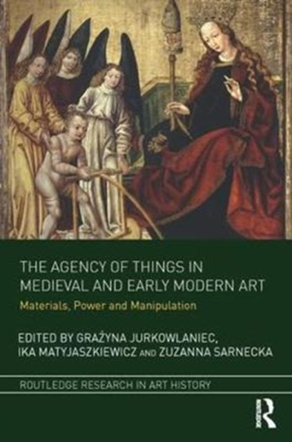 Book cover of: Agency of Things in Medieval and Early Modern Art. By: Ika Matyjaszkiewicz