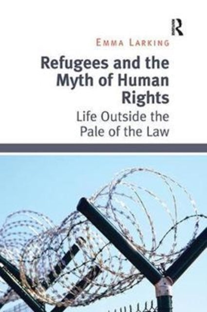 Book cover of: Refugees and the Myth of Human Rights. By: Emma Larking