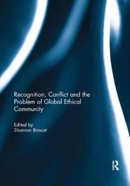 Book cover of: Recognition, Conflict and the Problem of Global Ethical Community. By: Shannon Brincat