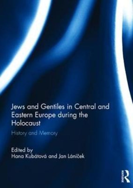 Book cover of: Jews and Gentiles in Central and Eastern Europe during the Holocaust. By: Hana Kubátová