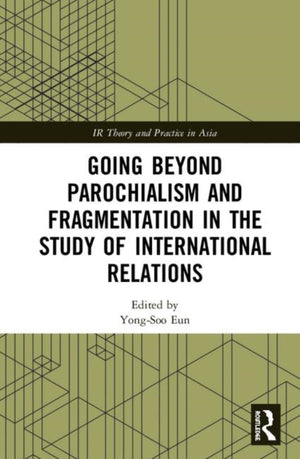 Going beyond Parochialism and Fragmentation in the Study of International Relations