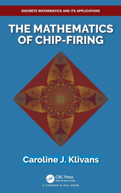 Book cover of: Mathematics of Chip-Firing. By: Caroline J. Klivans