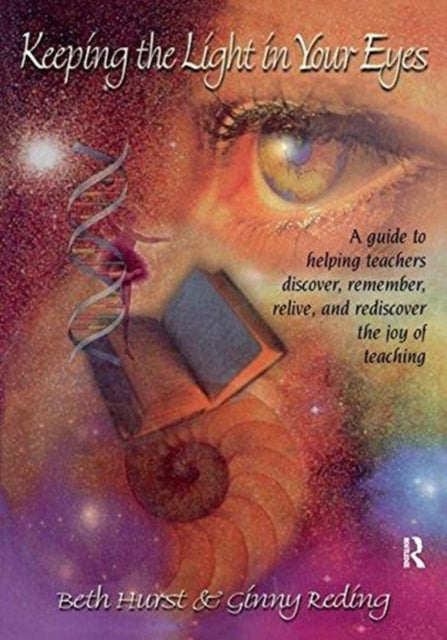 Book cover of: Keeping the Light in Your Eyes: A Guide to Helping Teachers Discover, Remember, Relive, and Rediscover the Joy of Teaching. By: Beth Hurst
