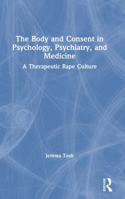 Book cover of: Body and Consent in Psychology, Psychiatry, and Medicine. By: Jemma Tosh