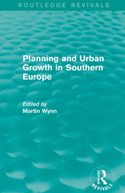 Book cover of: Routledge Revivals: Planning and Urban Growth in Southern Europe (1984). By: Martin Wynn