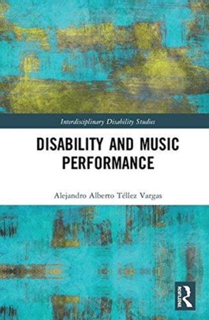 Book cover of: Disability and Music Performance. By: Alejandro Tellez