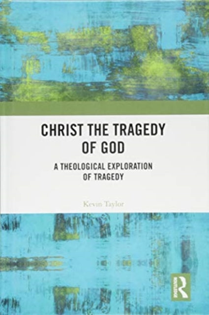 Book cover of: Christ the Tragedy of God. By: T. Kevin Taylor